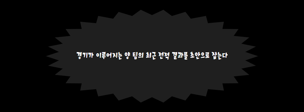 경기가 이루어지는 양 팀의 최근 전적 결과를 초안으로 잡는다